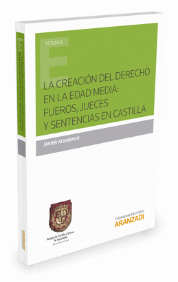 LA CREACIN DEL DERECHO EN LA EDAD MEDIA: FUEROS, JUECES Y SENTENCIAS EN CASTILL