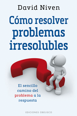 C�MO RESOLVER PROBLEMAS IRRESOLUBLES