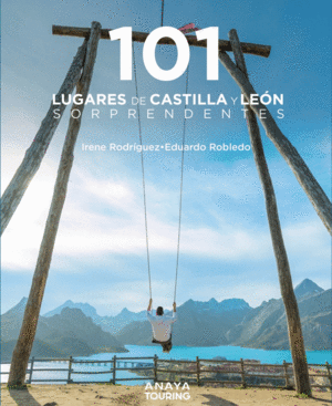 101 LUGARES DE CASTILLA Y LE�N SORPRENDENTES