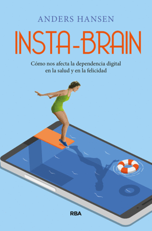 INSTA-BRAIN. C�MO NOS AFECTA LA DEPENDENCIA DIGITAL EN LA SALUD Y EN LA FELICIDA
