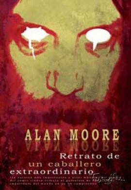 ALAN MOORE RETRATO DE UN CABALLERO EXTRAORDINARIO