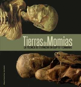 TIERRAS DE MOMIAS. LA TECNICA DE ETERNIZAR EN EGIPTO Y CANARIAS