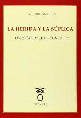 HERIDA Y LA SUPLICA - FILOSOFIA SOBRE EL CONSUELO