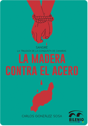 LA MADERA CONTRA EL ACERO. T1 SANGRE. LA TRILOGIA DE LA CONQUISTA DE CANARIAS