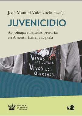 JUVENICIDIO: AYOTZINAPA Y LAS VIDAS PRECARIAS EN AM�RICA LATINA Y ESPA�A