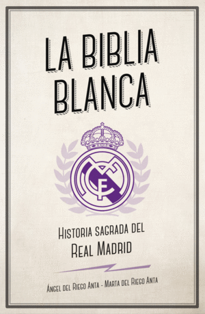 BIBLIA BLANCA, LA. HISTORIA SAGRADA DEL REAL MADRID
