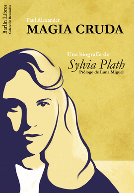 MAGIA CRUDA. UNA BIOGRAF�A DE SYLVIA PLATH