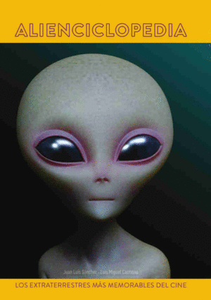 ALIENCICLOPEDIA. LOS EXTRATERRESTRES M�S MEMORABLES DEL CINE
