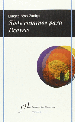 SIETE CAMINOS PARA BEATRIZ, DE ERNESTO PEREZ ZU�IG
