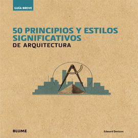 GUIA BREVE. 50 PRINCIPIOS Y ESTILOS SIGNIFICATIVOS DE ARQUITECTUR