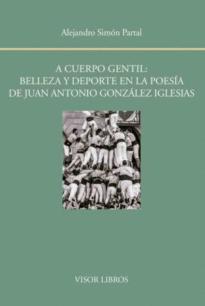 A CUERPO GENTIL: BELLEZA Y DEPORTE EN LA POESA DE JUAN ANTONIO GONZLEZ IGLESIA