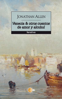 VENECIA Y OTROS CUENTOS DE AMOR Y ALCOHOL