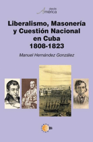LIBERALISMO, MASONERIA Y CUESTION NACIONAL EN CUBA 1808-1823