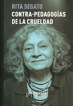 CONTRA-PEDAGOG�AS DE LA CRUELDAD / RITA SEGATO.