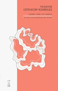 SEAMOS COMO LOS HONGOS: EL ARTE Y LAS ENSE�ANZAS DEL MISCELIO