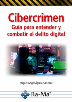 CIBERCRIMEN. GUIA PARA ENTENDER Y COMBATIR EL DELITO DIGITAL