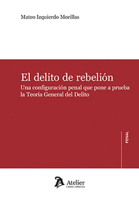 DELITO DE REBELION. UNA CONFIGURACION PENAL QUE PONE A PRUEBA LA TEORIA GENERAL
