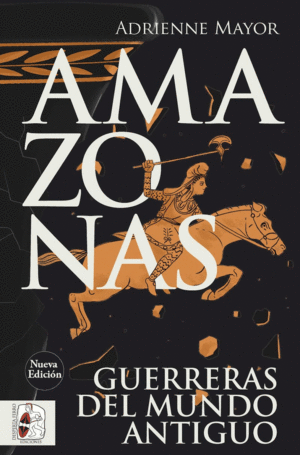 AMAZONAS. GUERRERAS DEL MUNDO ANTIGUO (NUEVA EDICI�N)