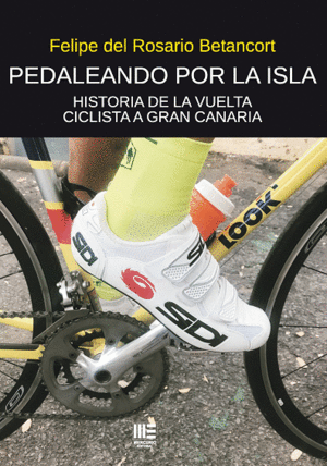 PEDALEANDO POR LA ISLA. HISTORIA DE LA VUELTA CICLISTA A GRAN CANARIA